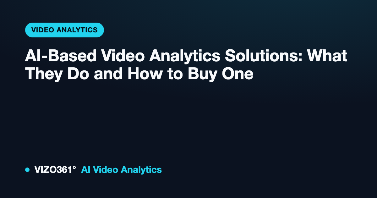 AI-Based Video Analytics Solutions: What They Do and How to Buy One